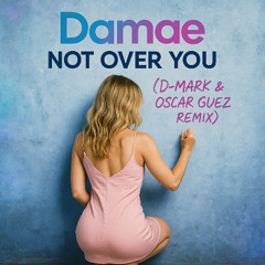 Damae - Not Over You (D-Mark & Oscar Guez Remix) [FREE DL]