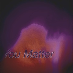 You matter