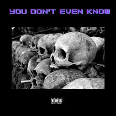 YOU DON'T EVEN KNOW