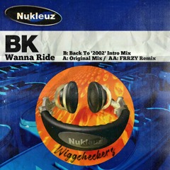 BK - Wanna Ride (FRRZY & The Wiggcheckers Back To '2002' Intro Mix)