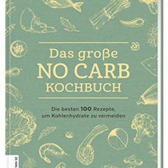 pdf Das große No Carb-Kochbuch: Die besten 100 Rezepte. um Kohlenhydrate zu vermeiden