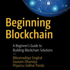DOWNLOAD EPUB 📬 Beginning Blockchain: A Beginner's Guide to Building Blockchain Solu