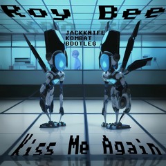 Roy Bee - Kiss Me Again [JACKKNIFE_KOMBAT bootleg]