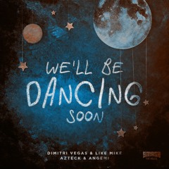 Dimitri Vegas & Like Mike, Azteck & Angemi - We'll Be Dancing Soon