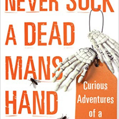 GET EBOOK 📄 Never Suck a Dead Man's Hand: Curious Adventures of a CSI by  Dana Kollm