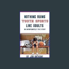 {READ/DOWNLOAD} ⚡ Nothing Ruins Youth Sports Like Adults: An unfortunately true story. 'Full_Pages