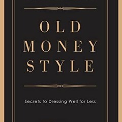 Access [KINDLE PDF EBOOK EPUB] Old Money Style: Secrets to Dressing Well for Less (Th