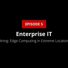 Mining - Edge computing in extreme locations (Enterprise IT Ep. #5)