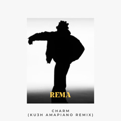 REMA - CHARM (KU3H AMAPIANO REMIX)