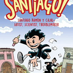 [FREE] KINDLE 📩 Santiago!: Santiago Ramón y Cajal!Artist, Scientist, Troublemaker by