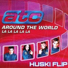 ATC - Around The World (LA LA LA LALA) (HUSKI FLIP)