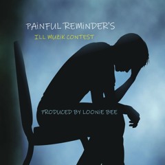 Painful Reminder's +ILL MuZiK Contest Entry+ ((( Prod. By LOONiE BEE )))-