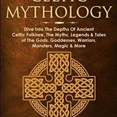 GET EPUB KINDLE PDF EBOOK Celtic Mythology: Dive Into The Depths Of Ancient Celtic Fo