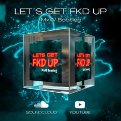 LETS GET FKD UP (MxW Bootleg) FREE DOWNLOAD