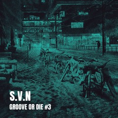 S.V.N - GROOVE OR DIE podcast #3 (sorry i've fucked up the end)
