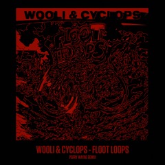 WOOLI & CYCLOPS - FLOOT LOOPS [PERRY WAYNE FLIP]