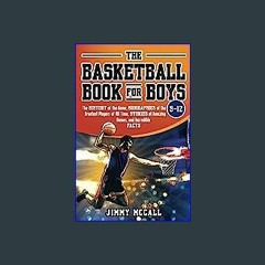 [Read Pdf] ✨ The Basketball Book for Boys 9-12: The History of the Game, Biographies of the Greate