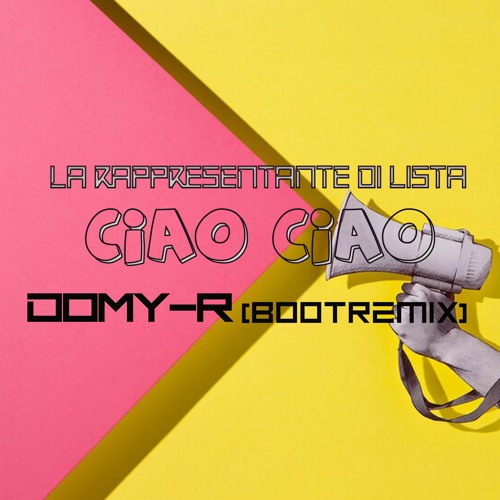 Stream La Rappresentante Di Lista Ciao Ciao Domy R BootRemix By 