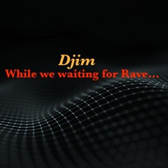 Djim @ While We Waiting For Rave..
