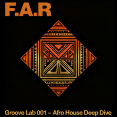 F.A.R Groove Lab 001 – Afro House Deep Dive