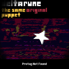 [Deltarune: The Same Original Puppet] - Protag Not Found