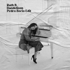 Free DL: Ruth B. - Dandelions (Pedro Borio Edit)
