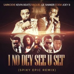 I No Dey See You Sef (Epic Remix) {Shaker, Joey B, Sarkodie, Raquel, Edem, Kevin Beats)