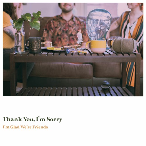 Thank You, I'm Sorry- I'm Glad We're Friends
