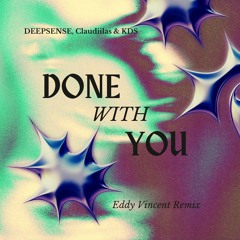 DEEPSENSE, Claudiilas, KDS - Done With You (Eddy Vincent Official Remix)