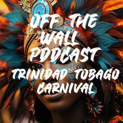 Off The Wall Podcast - Trinidad & Tobago Carnival 2024