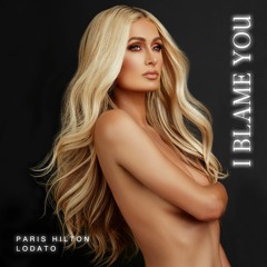 PARIS HILTON & LODATO - I Blame You