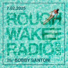 ROUGH WAKE RADIO 003 - BOBBY SANTONI (7.02.25)