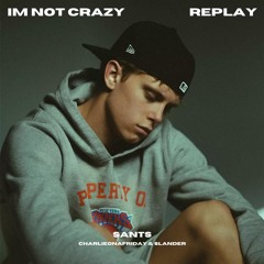 IM NOT CRAZY x REPLAY (SANTS Mashup)