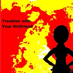 Troubles With Your Girlfriend