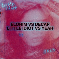 Elohim x DECAP - Little Idiot Vs YEAH