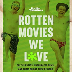 [Get] PDF 💝 Rotten Tomatoes: Rotten Movies We Love: Cult Classics, Underrated Gems,