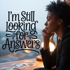 I'm Still Lookingi For Answers