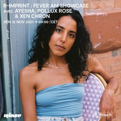 R-Imprint : Fever AM Showcase avec Ayesha, Pollux Rose & Xen Chron - 12 Novembre 2021