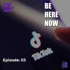 Episode: 03 BE HERE NOW