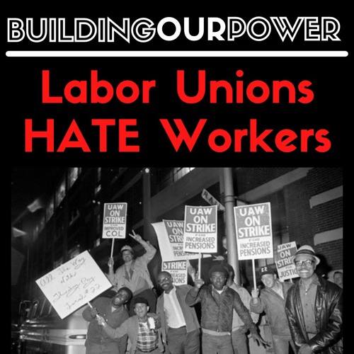 LABOR UNIONS HATE WORKERS