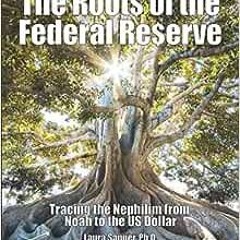 ❤️ Read The Roots of the Federal Reserve: Tracing the Nephilim from Noah to the US Dollar by Lau