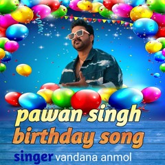 Pawan Singh Birthday Song