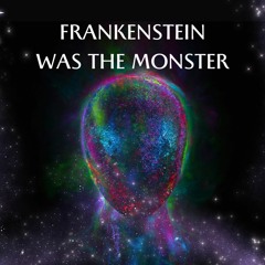 Frankenstein was the monster