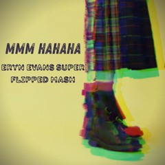 Mmm HaHaHa - Eryn Evans Super Flipped Mash - [FREE DOWNLOAD]