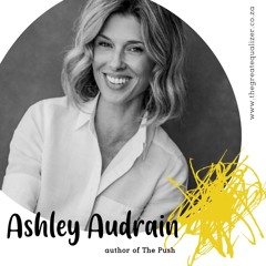 EPISODE 76: THE DARK SIDE OF MOTHERHOOD With Author Of The Push Ashley Audrain