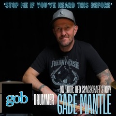 Stop me… ep162 Gob drummer Gabe Mantle Alien UFO spaceship story (Feb 25 ’25)