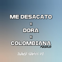 ME DESACATO X DORA X COLOMBIANA (JUANCA SANTOS MASHUP)