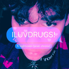 ILUVDRUGS! ft. nightvision [prod. chronix]