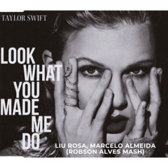 Taylor Swift, Liu Rosa, Marcelo Almeida - Look What You Made Me Do (Robson Alves Mash) FREE DOWNLOAD