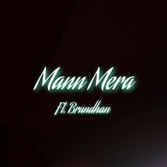 Mann Mera - feat. Brundhan